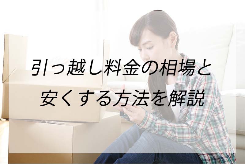 2026年版】引っ越し費用はいくら？料金相場・見積もり比較・安くする